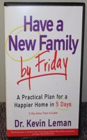 Have a New Family by Friday: A Practical Plan for a Happier Home in 5 Days