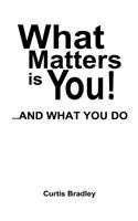 What Matters Is You!...and What You Do