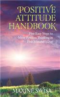Positive Attitude Handbook: Five Easy Steps to More Positive Thinking in Five Minutes a Day