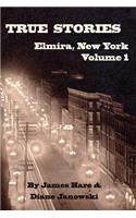 True Stories of Elmira, New York Volume 1
