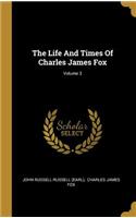 The Life And Times Of Charles James Fox; Volume 3