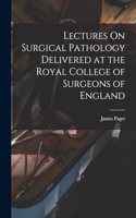 Lectures On Surgical Pathology Delivered at the Royal College of Surgeons of England