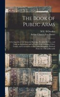 Book of Public Arms; a Cyclopædia of the Armorial Bearings, Heraldic Devices, and Seals, as Authorized and as Used, of the Counties, Cities, Towns, and Universities of the United Kingdom. Derived From the Official Records