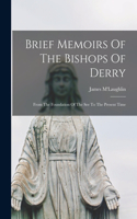 Brief Memoirs Of The Bishops Of Derry: From The Foundation Of The See To The Present Time