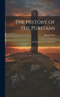 History of the Puritans; or, Protestant Nonconformists;