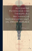 Allgemeine Pathologie Und Therapie Als Mechanische Naturwissenschaften, ZWEITE AUFLAGE