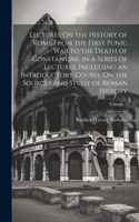 Lectures On the History of Rome From the First Punic War to the Death of Constantine. in a Series of Lectures, Including an Introductory Course On the Sources and Study of Roman History; Volume 2