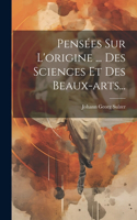 Pensées Sur L'origine ... Des Sciences Et Des Beaux-arts...