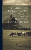 United States Bureau of Animal Industry, at the Close of the Nineteenth Century. 1884-1900