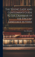 The Young Lady and Gentleman's Guide to the Grammar of the English Language in Verse