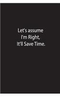 Let, s assume I'm Right, It'll Save Time.