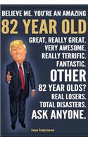 Funny Trump Journal - Believe Me. You're An Amazing 82 Year Old Other 82 Year Olds Total Disasters. Ask Anyone.