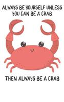 Always Be Yourself Unless You Can Be A Crab Then Always Be A Crab: Cute Crab Lovers Journal / Notebook / Diary / Birthday Gift (6x9 - 110 Blank Lined Pages)