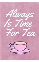 Always Is Time For Tea: Tasting Journal & Tea Drinking Notebook - Quotes Diary To Draw Write In (110 Pages, 6 x 9 in) Gift For Family, Students, Kids, Girl, School