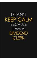 I Can't Keep Calm Because I Am A Dividend Clerk: Motivational: 6X9 unlined 129 pages Notebook writing journal