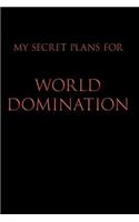 My Secret Plans for World Domination: Blank Lined Journal Notebook, 120 Pages, 6 x 9 inches - Funny, Offensive, Sarcastic, Office Coworker, BFF Gift, Cuss Words, Swear, HR, BR v2