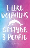 I Like Dolphins & Maybe 3 People: (Dolphin Lovers)