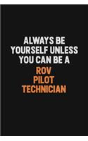 Always Be Yourself Unless You Can Be A ROV Pilot Technician: Inspirational life quote blank lined Notebook 6x9 matte finish