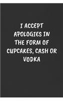 I Accept Apologies in the Form of Cupcakes, Cash or Vodka: Sarcastic Humor Blank Lined Journal - Funny Black Cover Gift Notebook