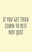 If You Get Tired Learn to Rest Not Quite