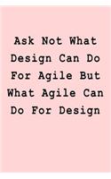 Ask Not What Design Can Do For Agile But What Agile Can Do For Design
