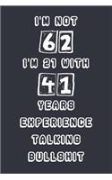 I'm Not 62 I'm 21 With 41 Years Experience Talking Bullshit
