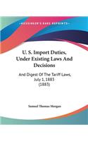 U. S. Import Duties, Under Existing Laws And Decisions: And Digest Of The Tariff Laws, July 1, 1883 (1883)(English)