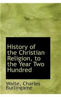 History of the Christian Religion, to the Year Two Hundred