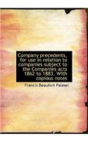 Company Precedents, for Use in Relation to Companies Subject to the Companies Acts 1862 to 1883. Wit: (English)