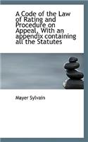 A Code of the Law of Rating and Procedure on Appeal, with an Appendix Containing All the Statutes