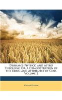 Derham's Physico and Astro Theology: Or, a Demonstration of the Being and Attributes of God, Volume 2