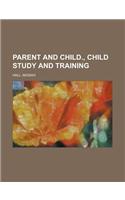Parent and Child Volume III., Child Study and Training