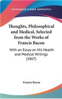 Thoughts, Philosophical and Medical, Selected from the Works of Francis Bacon: With an Essay on His Health and Medical Writings (1867)