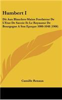 Humbert I: Dit Aux Blanches-Mains Fondateur de L'Etat de Savoie Et Le Royaume de Bourgogne a Son Epoque 1000-1048 (1906)