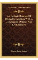 An Esoteric Reading Of Biblical Symbolism With A Comparison Of Jesus And Krishnamurti: (English)