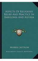 Aspects of Religious Belief and Practice in Babylonia and Assyria