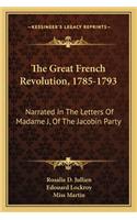 Great French Revolution, 1785-1793: Narrated in the Letters of Madame J, of the Jacobin Party