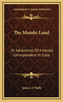 The Mambi-Land the Mambi-Land: Or Adventures of a Herald Correspondent in Cuba or Adventures of a Herald Correspondent in Cuba