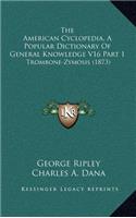 American Cyclopedia, a Popular Dictionary of General Knowledge V16 Part 1: Trombone-Zymosis (1873)