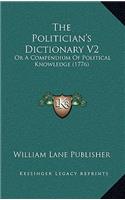 The Politician's Dictionary V2: Or A Compendium Of Political Knowledge (1776)
