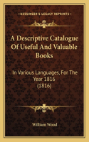 A Descriptive Catalogue Of Useful And Valuable Books: In Various Languages, For The Year 1816 (1816)(English)