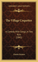 Village Coquettes: A Comedy With Songs, In Two Acts (1845)