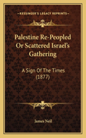 Palestine Re-Peopled Or Scattered Israel's Gathering: A Sign Of The Times (1877)