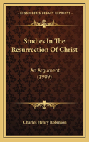 Studies In The Resurrection Of Christ: An Argument (1909)