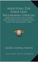 Anleitung Zur Forst Und Weidmanns-Sprache: Oder Erklarung Der Alteren Und Neueren Kunstworter Beym Forst Und Jagdwesen (1821)
