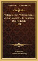 Prolegomenes Philosophiques de La Geometrie Et Solution Des Postulats (1860)