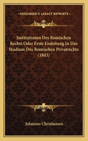 Institutionen Des Romischen Rechts Oder Erste Einleitung In Das Studium Des Romischen Privatrechts (1843)