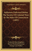 Addresses Delivered Before The Society Of Colonial Wars In The State Of Connecticut (1895)