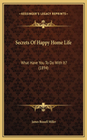 Secrets Of Happy Home Life: What Have You To Do With It? (1894)(English)