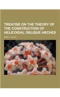 Treatise on the Theory of the Construction of Helicoidal Oblique Arches